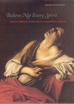 "Believe not Every Spirit": Demonic Possession, Mysticism, and Discernment in Early Modern Catholicism "Believe not Every Spirit": Demonic Possession, Mysticism, and Discernment in Early Modern Catholicism